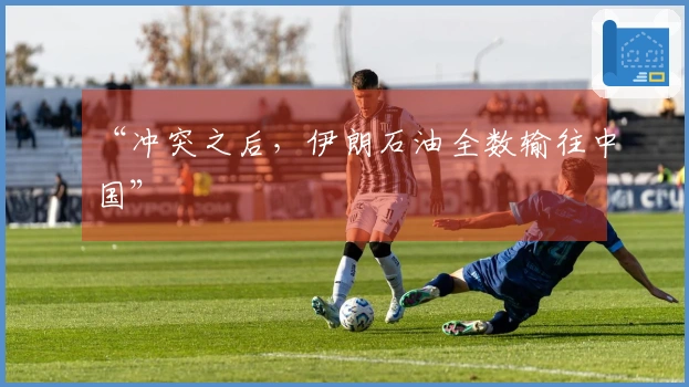 “冲突之后，伊朗石油全数输往中国”