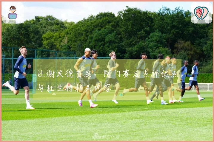 让谢泼德首发，阿门赛后点评优点与杜兰特相关内容