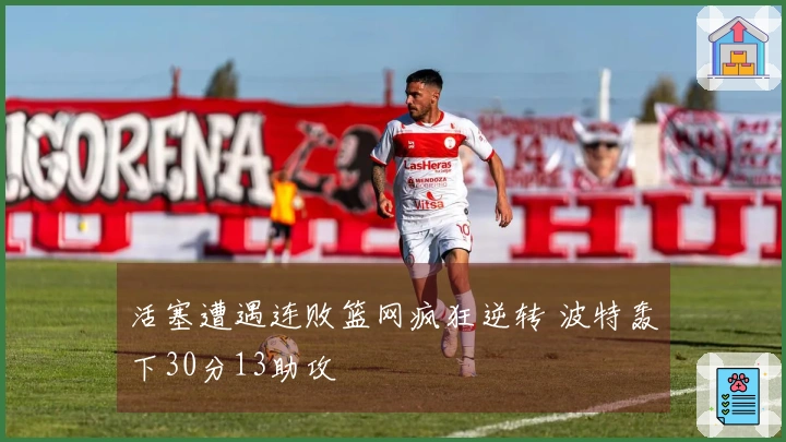 活塞遭遇连败篮网疯狂逆转 波特轰下30分13助攻